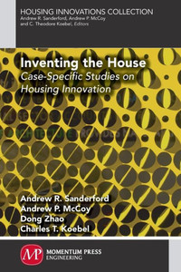 Inventing The House: Case-Specific Studies On Housing Innovation Inventing The House: Case-Specific Studies On Housing Innovation