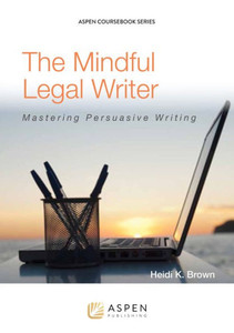 The Mindful Legal Writer: Mastering Persuasive Writing (Aspen Coursebook Series)