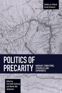 Politics Of Precarity: Migrant Conditions, Struggles And Experiences (Studies In Critical Social Sciences) Politics Of Precarity: Migrant Conditions, Struggles And Experiences (Studies In Critical Social Sciences)
