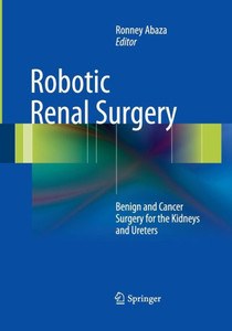 Robotic Renal Surgery: Benign And Cancer Surgery For The Kidneys And Ureters
