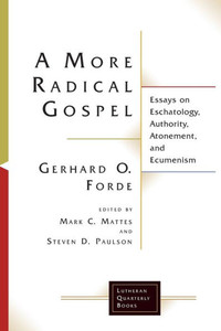 A More Radical Gospel: Essays On Eschatology, Authority, Atonement, And Ecumenism (Lutheran Quarterly Books)