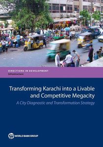 Transforming Karachi Into A Livable And Competitive Megacity: A City Diagnostic And Transformation Strategy (Directions In Development)