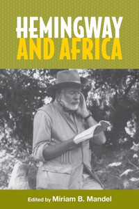 Hemingway And Africa (Studies In American Literature And Culture) Hemingway And Africa (Studies In American Literature And Culture)