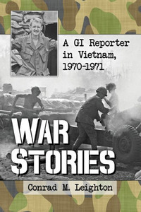 War Stories: A Gi Reporter In Vietnam, 1970-1971 War Stories: A Gi Reporter In Vietnam, 1970-1971