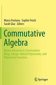 Commutative Algebra: Recent Advances In Commutative Rings, Integer-Valued Polynomials, And Polynomial Functions Commutative Algebra: Recent Advances In Commutative Rings, Integer-Valued Polynomials, And Polynomial Functions