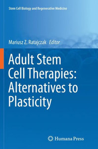 Adult Stem Cell Therapies: Alternatives To Plasticity (Stem Cell Biology And Regenerative Medicine) Adult Stem Cell Therapies: Alternatives To Plasticity (Stem Cell Biology And Regenerative Medicine)