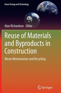 Reuse Of Materials And Byproducts In Construction: Waste Minimization And Recycling (Green Energy And Technology)