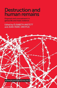 Destruction And Human Remains: Disposal And Concealment In Genocide And Mass Violence (Human Remains And Violence)