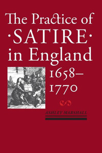 The Practice Of Satire In England, 16581770 The Practice Of Satire In England, 16581770