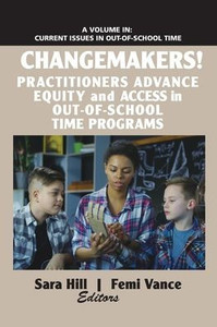 Changemakers!: Practitioners Advance Equity And Access In Out-Of-School Time Programs (Current Issues In Out-Of-School Time) Changemakers!: Practitioners Advance Equity And Access In Out-Of-School Time Programs (Current Issues In Out-Of-School Time)