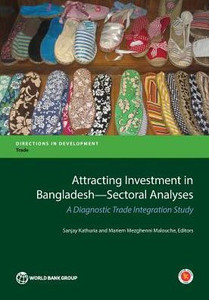 Attracting Investment In Bangladesh?Sectoral Analyses: A Diagnostic Trade Integration Study (Directions In Development)
