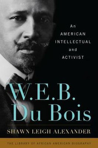 W. E. B. Du Bois: An American Intellectual And Activist (Library Of African American Biography)