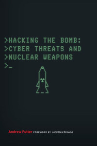 Hacking The Bomb: Cyber Threats And Nuclear Weapons Hacking The Bomb: Cyber Threats And Nuclear Weapons