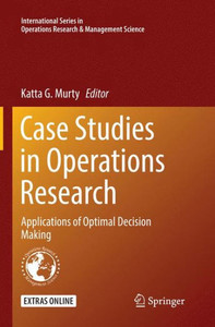 Case Studies In Operations Research: Applications Of Optimal Decision Making (International Series In Operations Research & Management Science, 212) Case Studies In Operations Research: Applications Of Optimal Decision Making (International Series In Operations Research & Management Science, 212)