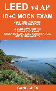 Leed V4 Ap Id+C Mock Exam: Questions, Answers, And Explanations: A Must-Have For The Leed Ap Id+C Exam, Green Building Leed Certification, And Sustainability Leed V4 Ap Id+C Mock Exam: Questions, Answers, And Explanations: A Must-Have For The Leed Ap Id+C Exam, Green Building Leed Certification, And Sustainability