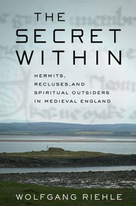 The Secret Within: Hermits, Recluses, And Spiritual Outsiders In Medieval England