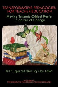 Transformative Pedagogies For Teacher Education: Moving Towards Critical Praxis In An Era Of Change (Transformative Pedagogies In Teacher Education) Transformative Pedagogies For Teacher Education: Moving Towards Critical Praxis In An Era Of Change (Transformative Pedagogies In Teacher Education)