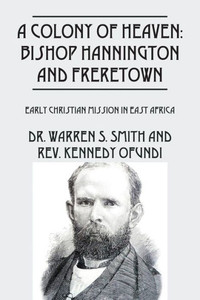 A Colony Of Heaven: Bishop Hannington And Freretown - Early Christian Mission In East Africa