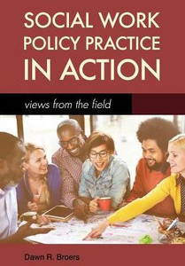 Social Work Policy Practice In Action: Views From The Field Social Work Policy Practice In Action: Views From The Field