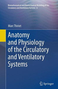 Anatomy And Physiology Of The Circulatory And Ventilatory Systems (Biomathematical And Biomechanical Modeling Of The Circulatory And Ventilatory Systems, 6) Anatomy And Physiology Of The Circulatory And Ventilatory Systems (Biomathematical And Biomechanical Modeling Of The Circulatory And Ventilatory Systems, 6)