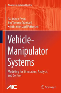 Vehicle-Manipulator Systems: Modeling For Simulation, Analysis, And Control (Advances In Industrial Control) Vehicle-Manipulator Systems: Modeling For Simulation, Analysis, And Control (Advances In Industrial Control)