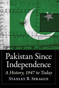 Pakistan Since Independence: A History, 1947 To Today Pakistan Since Independence: A History, 1947 To Today
