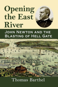 Opening The East River: John Newton And The Blasting Of Hell Gate Opening The East River: John Newton And The Blasting Of Hell Gate