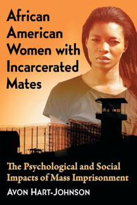 African American Women With Incarcerated Mates: The Psychological And Social Impacts Of Mass Imprisonment