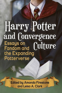 Harry Potter And Convergence Culture: Essays On Fandom And The Expanding Potterverse