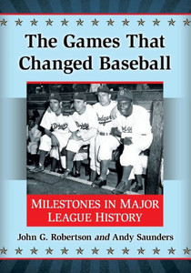 The Games That Changed Baseball: Milestones In Major League History