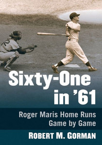 Sixty-One In '61: Roger Maris Home Runs Game By Game Sixty-One In '61: Roger Maris Home Runs Game By Game