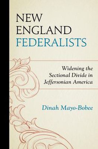 New England Federalists: Widening The Sectional Divide In Jeffersonian America (The Fairleigh Dickinson University Press Series In American History And Culture) New England Federalists: Widening The Sectional Divide In Jeffersonian America (The Fairleigh Dickinson University Press Series In American History And Culture)