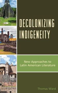 Decolonizing Indigeneity: New Approaches To Latin American Literature (Latin American Decolonial And Postcolonial Literature) Decolonizing Indigeneity: New Approaches To Latin American Literature (Latin American Decolonial And Postcolonial Literature)