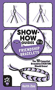 Show-How Guides: Friendship Bracelets: The 10 Essential Bracelets Everyone Should Know! Show-How Guides: Friendship Bracelets: The 10 Essential Bracelets Everyone Should Know!
