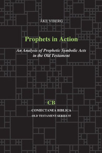Prophets In Action: An Analysis Of Prophetic Symbolic Acts In The Old Testament (Coniectanea Biblica Old Testament Series) Prophets In Action: An Analysis Of Prophetic Symbolic Acts In The Old Testament (Coniectanea Biblica Old Testament Series)