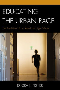 Educating The Urban Race: The Evolution Of An American High School Educating The Urban Race: The Evolution Of An American High School