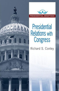 Presidential Relations With Congress: Presidential Briefings (Presidential Briefings Series) Presidential Relations With Congress: Presidential Briefings (Presidential Briefings Series)