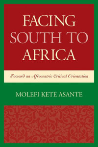 Facing South To Africa: Toward An Afrocentric Critical Orientation (Critical Africana Studies) Facing South To Africa: Toward An Afrocentric Critical Orientation (Critical Africana Studies)