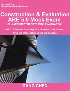Construction & Evaluation (Ce) Are 5.0 Mock Exam (Architect Registration Exam): Are 5.0 Overview, Exam Prep Tips, Hot Spots, Case Studies, Drag-And-Place, Solutions And Explanations
