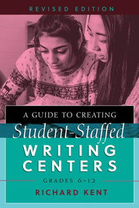 A Guide To Creating Student-Staffed Writing Centers, Grades 612, Revised Edition A Guide To Creating Student-Staffed Writing Centers, Grades 612, Revised Edition
