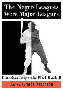 The Negro Leagues Were Major Leagues: Historians Reappraise Black Baseball The Negro Leagues Were Major Leagues: Historians Reappraise Black Baseball