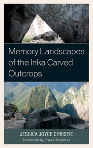 Memory Landscapes Of The Inka Carved Outcrops