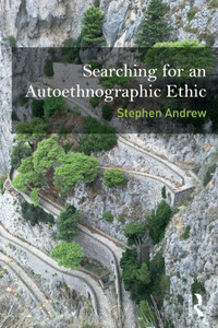 Searching For An Autoethnographic Ethic (Writing Lives: Ethnographic Narratives) Searching For An Autoethnographic Ethic (Writing Lives: Ethnographic Narratives)