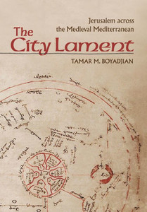 The City Lament: Jerusalem Across The Medieval Mediterranean The City Lament: Jerusalem Across The Medieval Mediterranean
