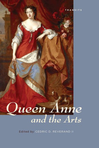 Queen Anne And The Arts (Transits: Literature, Thought & Culture, 16501850) Queen Anne And The Arts (Transits: Literature, Thought & Culture, 16501850)
