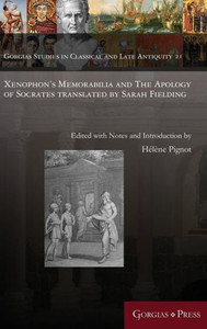 Xenophon's Memorabilia And The Apology Of Socrates Translated By Sarah Fielding (Gorgias Studies In Classical And Late Antiquity)