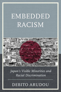 Embedded Racism: Japan's Visible Minorities And Racial Discrimination Embedded Racism: Japan's Visible Minorities And Racial Discrimination
