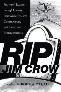 Rip Jim Crow: Fighting Racism Through Higher Education Policy, Curriculum, And Cultural Interventions (Equity In Higher Education Theory, Policy, And Praxis)