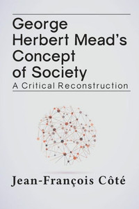 George Herbert Mead's Concept Of Society: A Critical Reconstruction