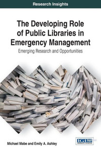 The Developing Role Of Public Libraries In Emergency Management: Emerging Research And Opportunities (Advances In Library And Information Science (Alis)) The Developing Role Of Public Libraries In Emergency Management: Emerging Research And Opportunities (Advances In Library And Information Science (Alis))